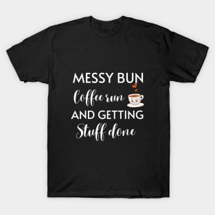 Messy Bun Coffee Run And Getting Stuff Done T-Shirt